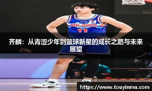 齐麟：从青涩少年到篮球新星的成长之路与未来展望