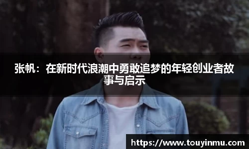 张帆：在新时代浪潮中勇敢追梦的年轻创业者故事与启示